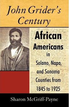 Coperta cărții 'John Grider's Century: African Americans in Solano, Napa, and Sonoma Counties from 1845 to 1925 - Sharon Mcgriff-payne'