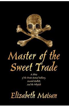 Poza produsului Master of the Sweet Trade: A Story of the Pirate Samuel Bellamy, Mariah Hallett, and the Whydah - Moisan Elizabeth Moisan