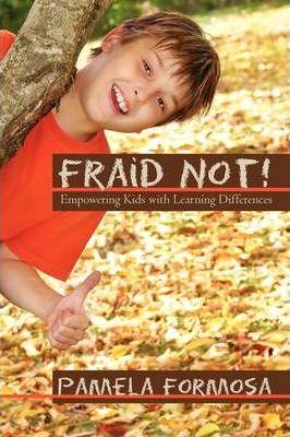 Fraid Not!: Empowering Kids with Learning Differences - Pamela Formosa