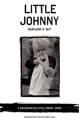 Little Johnny Sarcasm and Wit: A Collection of Little Johnny Jokes - John Laird