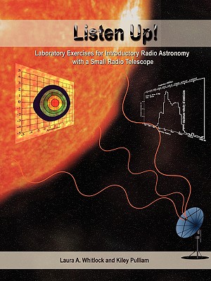 Listen Up!: Laboratory Exercises for Introductory Radio Astronomy with a Small Radio Telescope - Laura A. Whitlock
