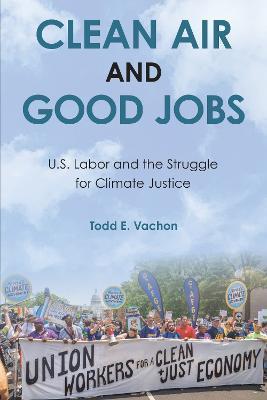 Clean Air and Good Jobs: U.S. Labor and the Struggle for Climate Justice - Todd E. Vachon
