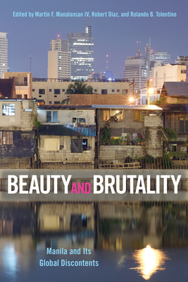 Beauty and Brutality: Manila and Its Global Discontents - Martin F. Manalansan