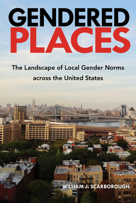 Gendered Places: The Landscape of Local Gender Norms Across the United States - William J. Scarborough