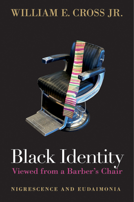 Black Identity Viewed from a Barber's Chair: Nigrescence and Eudaimonia - William E. Cross Jr
