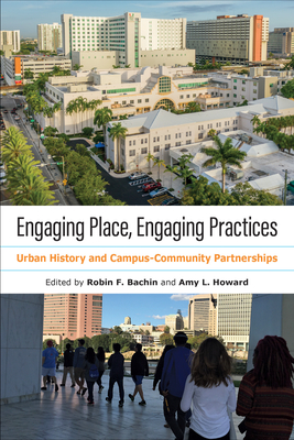 Engaging Place, Engaging Practices: Urban History and Campus-Community Partnerships - Robin Faith Bachin