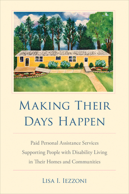 Making Their Days Happen: Paid Personal Assistance Services Supporting People with Disability Living in Their Homes and Communities - Lisa I. Iezzoni