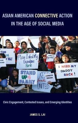Asian American Connective Action in the Age of Social Media: Civic Engagement, Contested Issues, and Emerging Identities - James S. Lai
