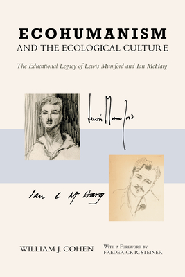 Ecohumanism and the Ecological Culture: The Educational Legacy of Lewis Mumford and Ian McHarg - William J. Cohen