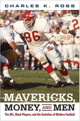Mavericks, Money, and Men: The AFL, Black Players, and the Evolution of Modern Football - Charles Ross