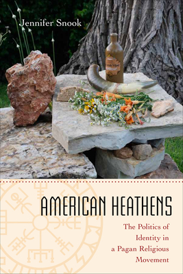 American Heathens: The Politics of Identity in a Pagan Religious Movement - Jennifer Snook