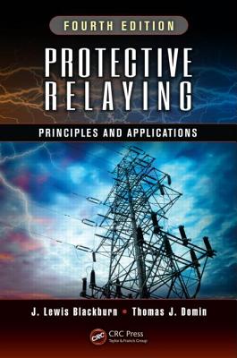 Protective Relaying: Principles and Applications, Fourth Edition - J. Lewis Blackburn