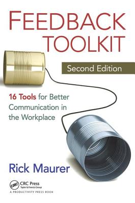 Feedback Toolkit: 16 Tools for Better Communication in the Workplace - Rick Maurer