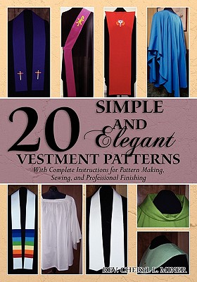 20 Simple and Elegant Vestment Patterns: With Complete Instructions for Pattern Making, Sewing, and Professional Finishing - Russell Miner