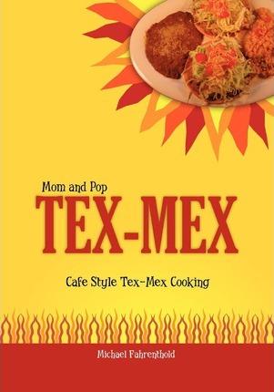 Mom and Pop Tex-Mex: Cafe Style Tex-Mex Cooking - Michael Fahrenthold