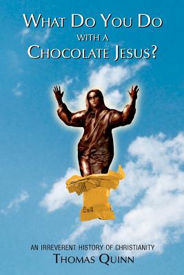 What Do You Do With a Chocolate Jesus?: An Irreverent History of Christianity - Thomas Quinn