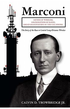 Poza produsului Marconi: Father of Wireless, Grandfather of Radio, Great-Grandfather of the Cell Phone, The Story of the Race to Control Long-D - Calvin D. Trowbridge Jr