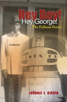 Hey boy! Hey George! The Pullman Porter: A Pullman Porter's story - Carla Simone Kirvin