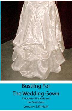Coperta cărții 'Bustling For The Wedding Gown: A Guide for The Bride and Her Seamstress - Lorraine S. Kimball'