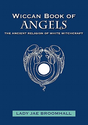 Wiccan Book of Angels: The Ancient Religion of White Witchcraft - Lady Jae Broomhall