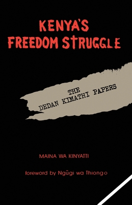Kenya's Freedom Struggle: The Dedan Kimathi Papers - Maina Wa Kinyatti