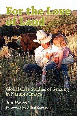 For the Love of Land: Global Case Studies of Grazing in Nature's Image - Allan Savory