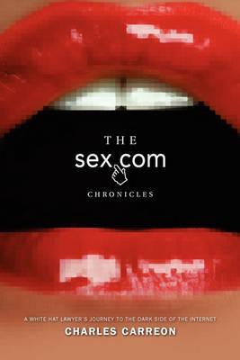 The Sex.com Chronicles: A White-Hat Lawyer's Journey to the Dark Side of the Internet - Charles Carreon