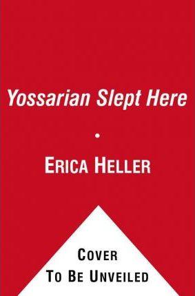 Yossarian Slept Here: When Joseph Heller Was Dad, the Apthorp Was Home, and Life Was a Catch-22 - Erica Heller