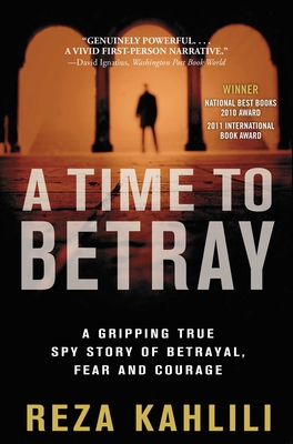 A Time to Betray: A Gripping True Spy Story of Betrayal, Fear, and Courage - Reza Kahlili