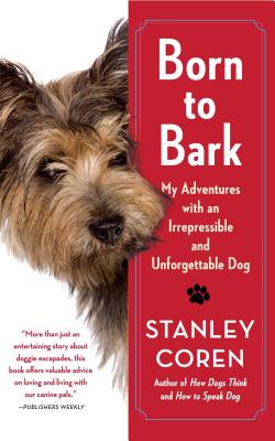 Born to Bark: My Adventures with an Irrepressible and Unforgettable Dog - Stanley Coren