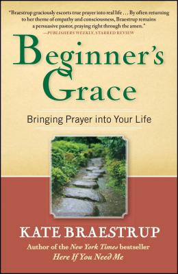 Beginner's Grace: Bringing Prayer Into Your Life - Kate Braestrup