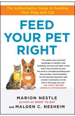 Coperta cărții 'Feed Your Pet Right: The Authoritative Guide to Feeding Your Dog and Cat - Marion Nestle'