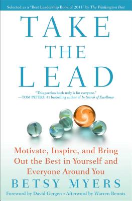 Take the Lead: Motivate, Inspire, and Bring Out the Best in Yourself and Everyone Around You - Betsy Myers