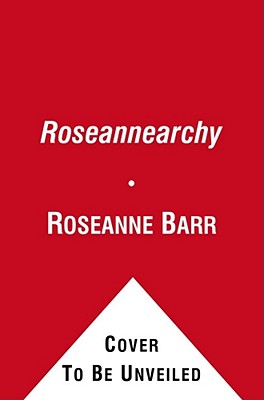 Roseannearchy: Dispatches from the Nut Farm - Roseanne Barr