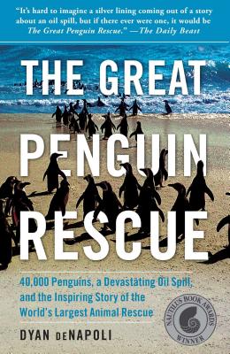 Great Penguin Rescue: 40,000 Penguins, a Devastating Oil Spill, and the Inspiring Story of the World's Largest Animal Rescue - Dyan Denapoli