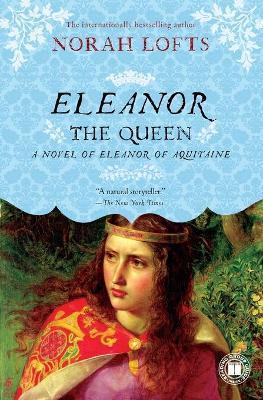 Eleanor the Queen: A Novel of Eleanor of Aquitaine - Norah Lofts
