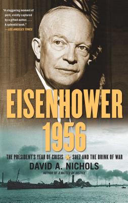 Eisenhower 1956: The President's Year of Crisis--Suez and the Brink of War - David A. Nichols