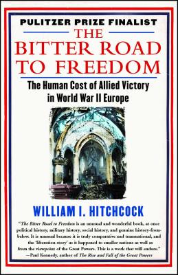 The Bitter Road to Freedom: A New History of the Liberation of Europe - William I. Hitchcock