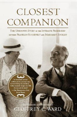 Closest Companion: The Unknown Story of the Intimate Friendship Between Franklin Roosevelt and Margaret Suckley - Geoffrey C. Ward