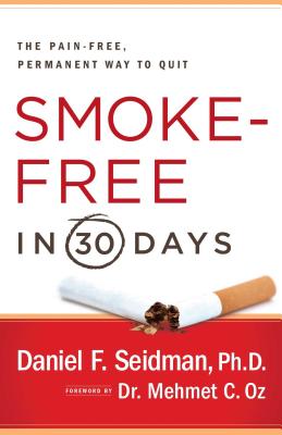 Smoke-Free in 30 Days: The Pain-Free, Permanent Way to Quit - Daniel F. Seidman