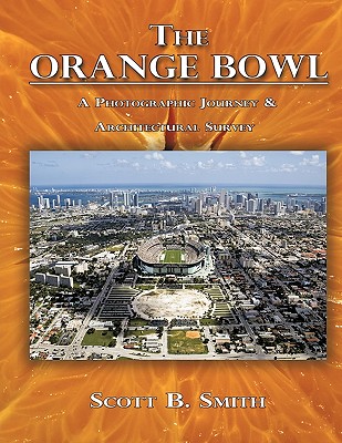 The Orange Bowl: A Photographic Journey & Architectural Survey - Scott B. Smith
