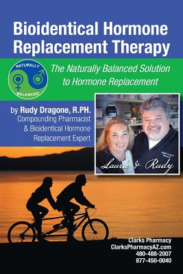 Bioidentical Hormone Replacement Therapy: The Naturally Balanced Solution to Hormone Replacement - Rudy Dragone R.