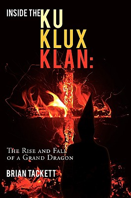 Inside the Klu Klux Klan: The Rise and Fall of a Grand Dragon - Brian Tackett