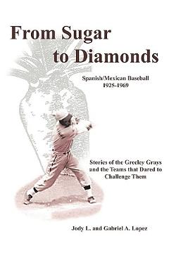 Poza produsului From Sugar to Diamonds: Spanish/Mexican Baseball 1925-1969: Stories of the Greeley Grays and the Teams that Dared to Challenge Them - Jody L. And Gabriel A. Lopez
