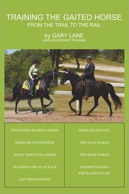 Training the Gaited Horse: From the Trail to the Rail - Gary Lane