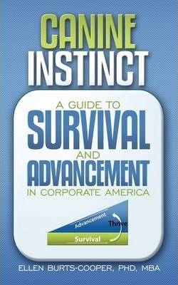 Canine Instinct: A Guide to Survival and Advancement in Corporate America - Mba Burts-cooper