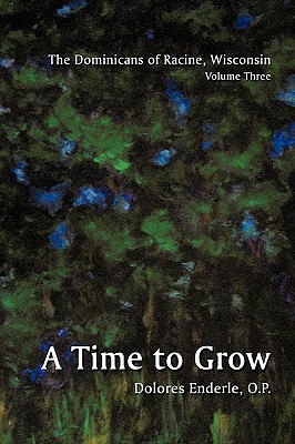 The Dominicans of Racine, Wisconsin: Volume Three: 1901-1964: A Time to Grow - O. P. Dolores Enderle