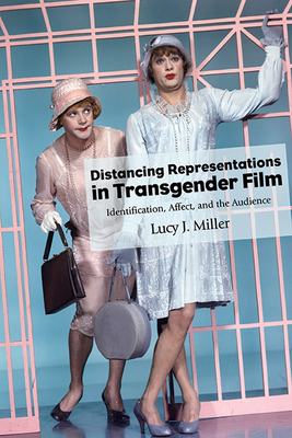 Distancing Representations in Transgender Film: Identification, Affect, and the Audience - Lucy J. Miller