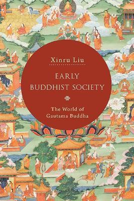 Early Buddhist Society: The World of Gautama Buddha - Xinru Liu
