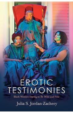Coperta cărții 'Erotic Testimonies: Black Women Daring to Be Wild and Free - Julia S. Jordan-zachery'
